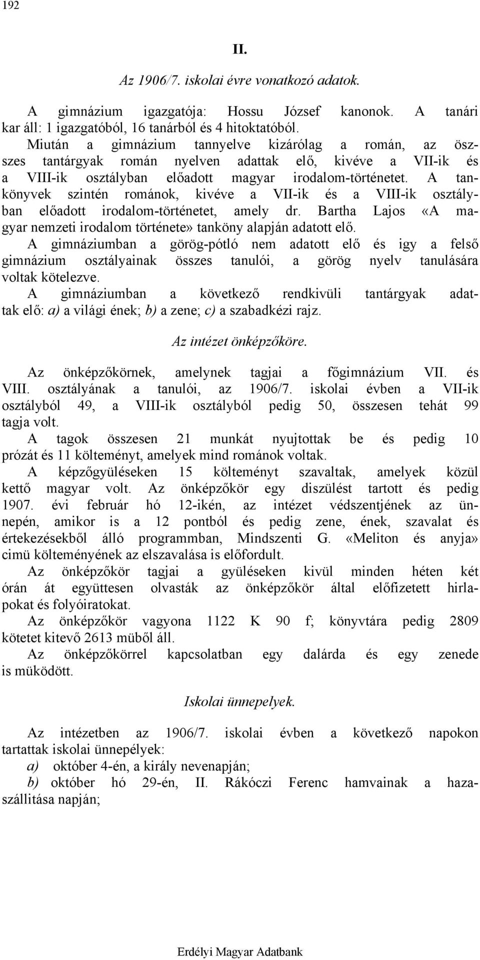 A tankönyvek szintén románok, kivéve a VII-ik és a VIII-ik osztályban előadott irodalom-történetet, amely dr. Bartha Lajos «A magyar nemzeti irodalom története» tanköny alapján adatott elő.