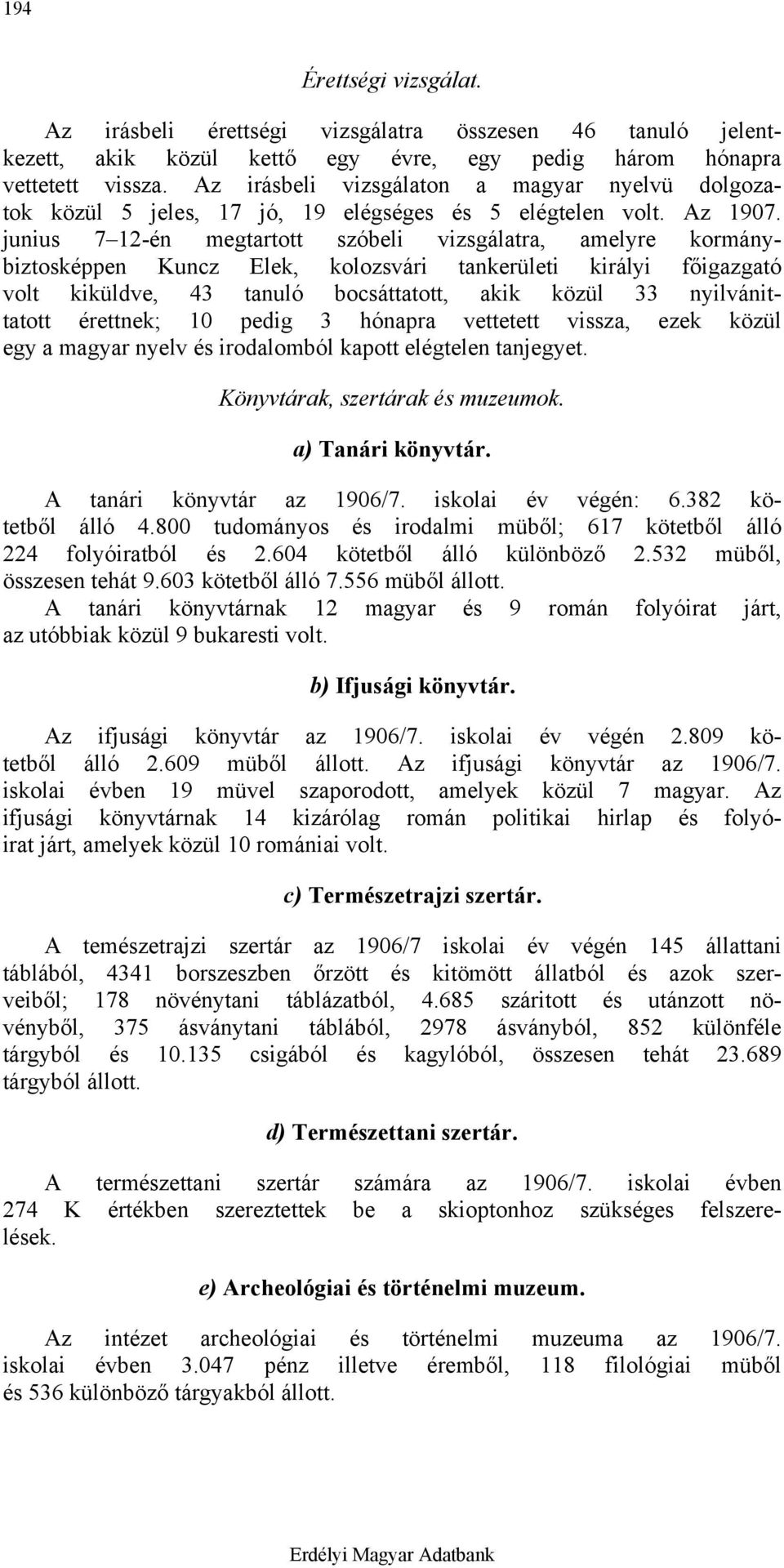 junius 7 12-én megtartott szóbeli vizsgálatra, amelyre kormánybiztosképpen Kuncz Elek, kolozsvári tankerületi királyi főigazgató volt kiküldve, 43 tanuló bocsáttatott, akik közül 33 nyilvánittatott