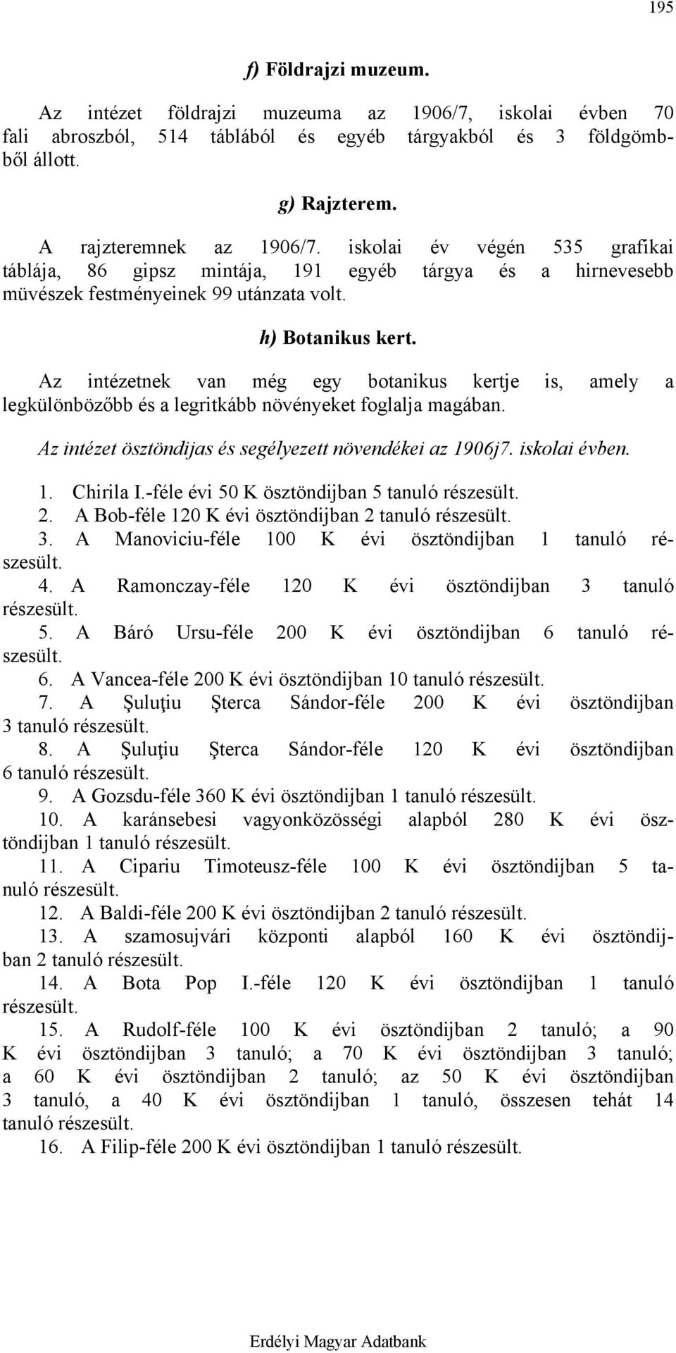 Az intézetnek van még egy botanikus kertje is, amely a legkülönbözőbb és a legritkább növényeket foglalja magában. Az intézet ösztöndijas és segélyezett növendékei az 1906j7. iskolai évben. 1. Chirila I.