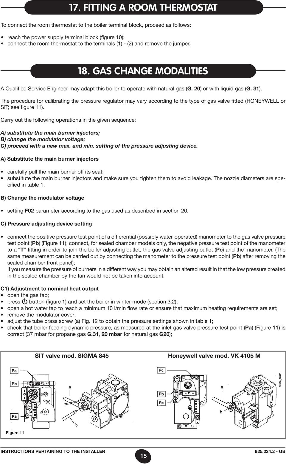 The procedure for calibrating the pressure regulator may vary according to the type of gas valve fitted (HONEY WELL or SIT; see figure 11).