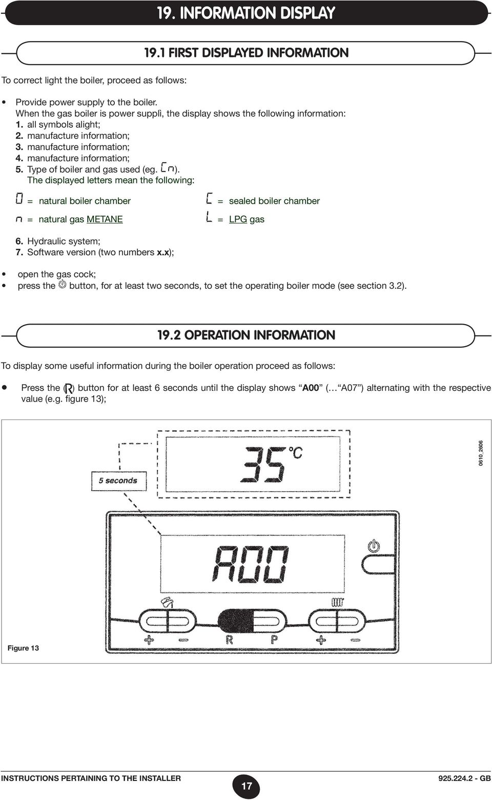 Type of boiler and gas used (eg. ). The displayed letters mean the following: = natural boiler chamber = sealed boiler chamber = natural gas METANe = Lpg gas 6. Hydraulic system; 7.