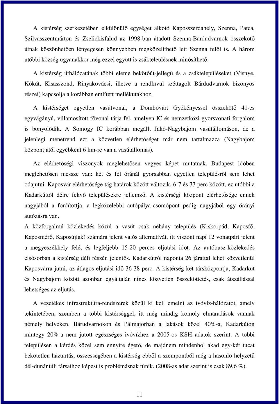 A kistérség úthálózatának többi eleme bekötőút-jellegű és a zsáktelepüléseket (Visnye, Kőkút, Kisasszond, Rinyakovácsi, illetve a rendkívül széttagolt Bárdudvarnok bizonyos részei) kapcsolja a