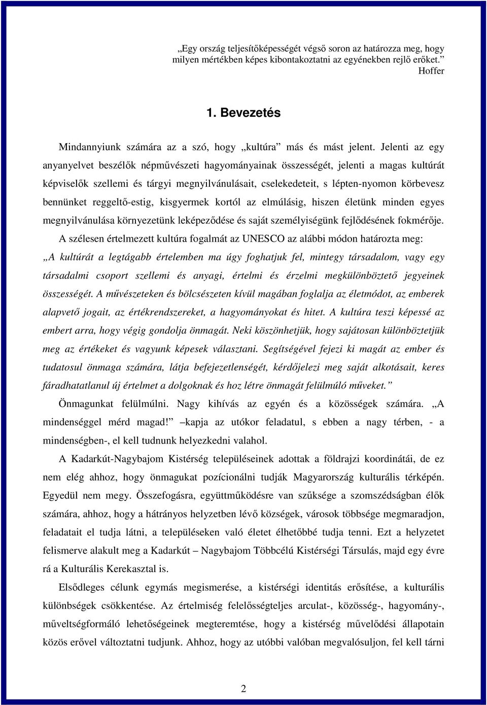Jelenti az egy anyanyelvet beszélők népművészeti hagyományainak összességét, jelenti a magas kultúrát képviselők szellemi és tárgyi megnyilvánulásait, cselekedeteit, s lépten-nyomon körbevesz
