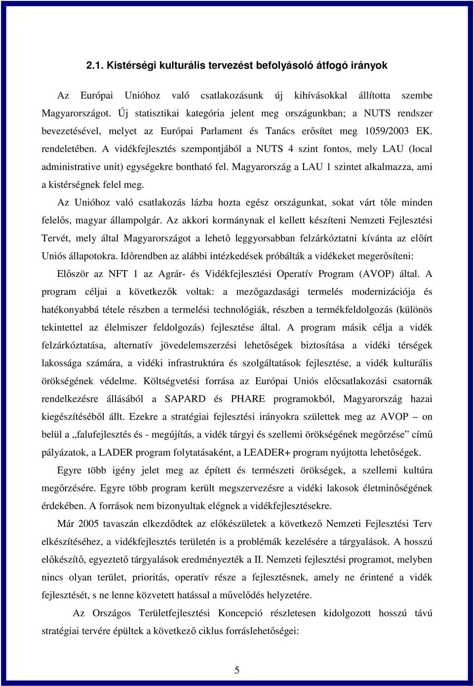 A vidékfejlesztés szempontjából a NUTS 4 szint fontos, mely LAU (local administrative unit) egységekre bontható fel. Magyarország a LAU 1 szintet alkalmazza, ami a kistérségnek felel meg.
