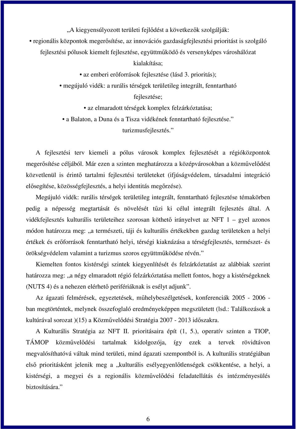 prioritás); megújuló vidék: a rurális térségek területileg integrált, fenntartható fejlesztése; az elmaradott térségek komplex felzárkóztatása; a Balaton, a Duna és a Tisza vidékének fenntartható