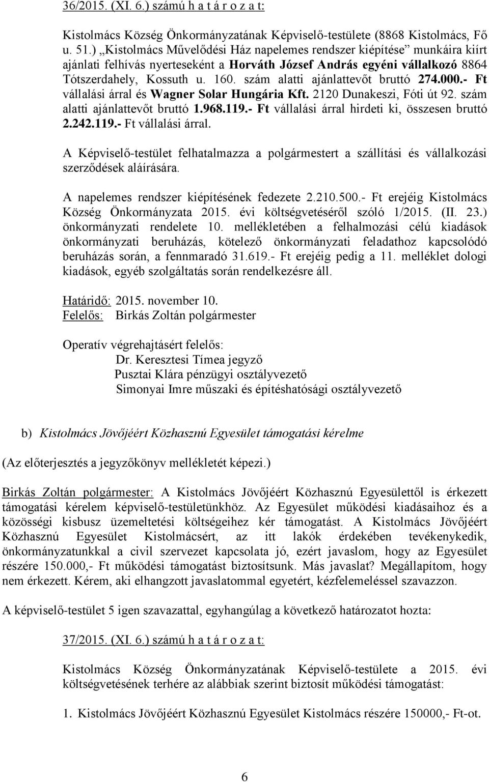 szám alatti ajánlattevőt bruttó 274.000.- Ft vállalási árral és Wagner Solar Hungária Kft. 2120 Dunakeszi, Fóti út 92. szám alatti ajánlattevőt bruttó 1.968.119.