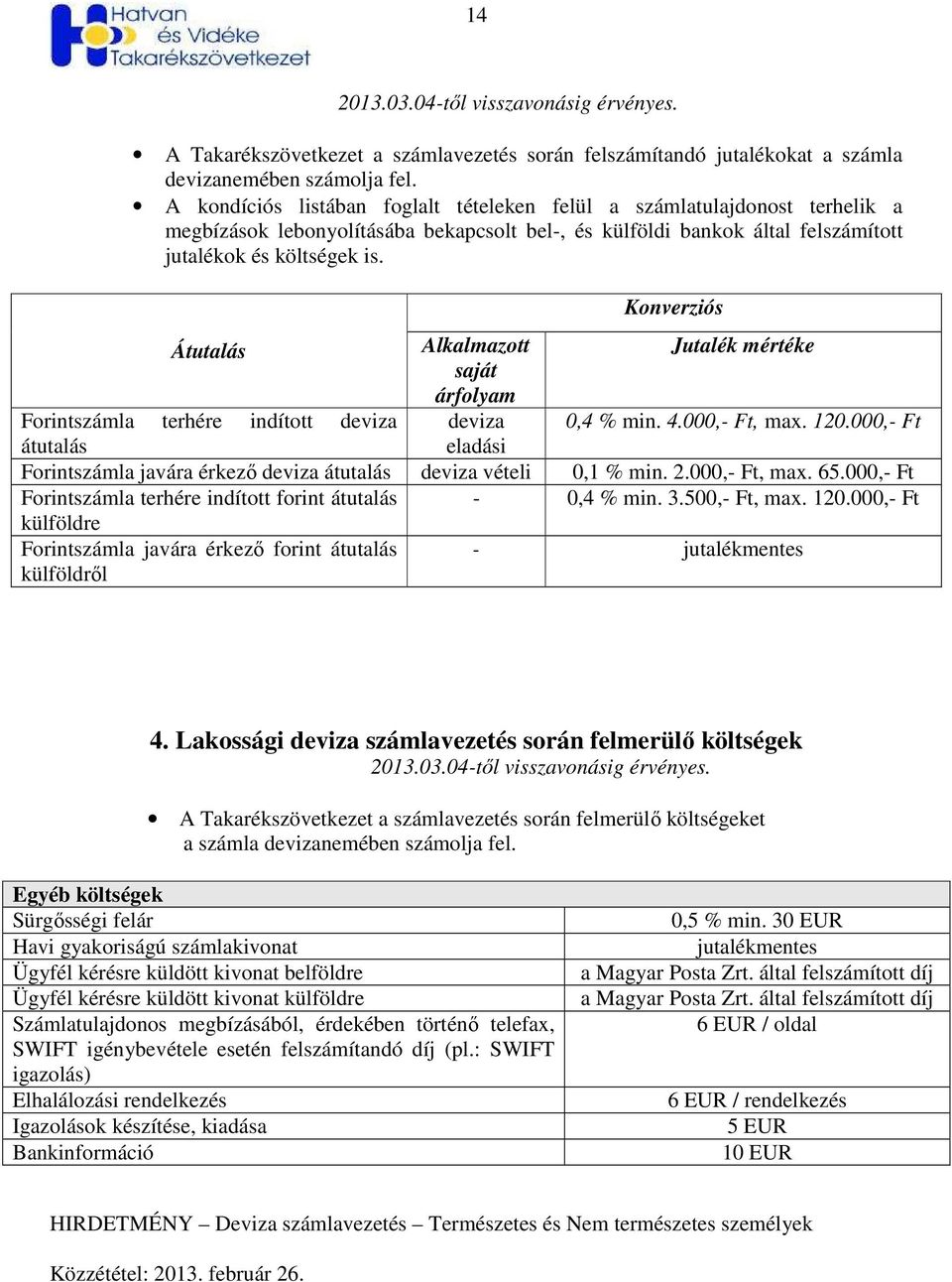 Konverziós Átutalás Alkalmazott Jutalék mértéke saját árfolyam Forintszámla terhére indított deviza deviza 0,4 % min. 4.000, Ft, max. 120.