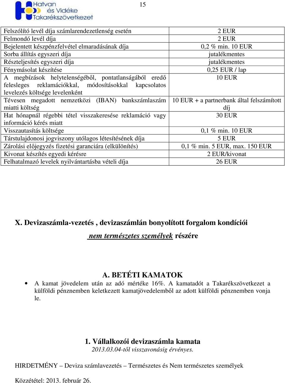 költség Hat hónapnál régebbi tétel visszakeresése reklamáció vagy információ kérés miatt Visszautasítás költsége Társtulajdonosi jogviszony utólagos létesítésének díja Zárolási elıjegyzés fizetési