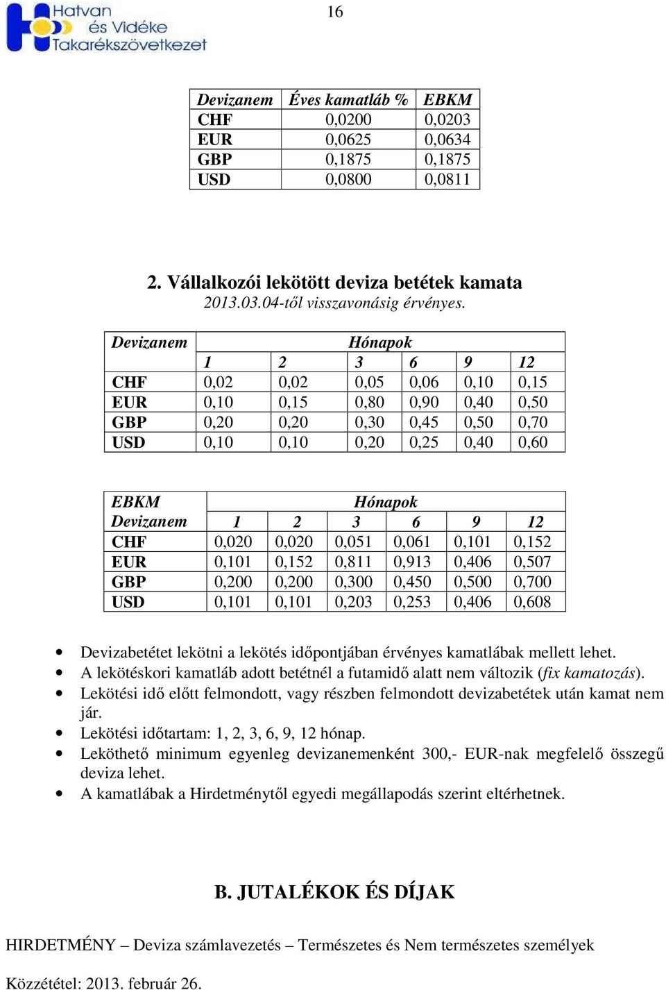 12 CHF 0,020 0,020 0,051 0,061 0,101 0,152 EUR 0,101 0,152 0,811 0,913 0,406 0,507 GBP 0,200 0,200 0,300 0,450 0,500 0,700 USD 0,101 0,101 0,203 0,253 0,406 0,608 Devizabetétet lekötni a lekötés
