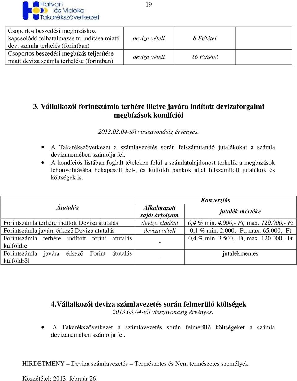 Vállalkozói forintszámla terhére illetve javára indított devizaforgalmi megbízások kondíciói 2013.03.04tıl visszavonásig érvényes.