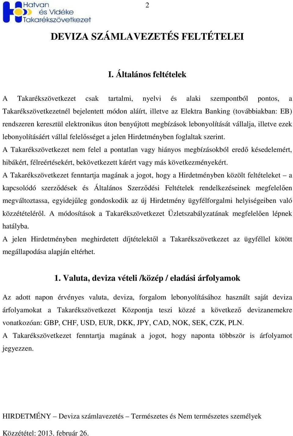 keresztül elektronikus úton benyújtott megbízások lebonyolítását vállalja, illetve ezek lebonyolításáért vállal felelısséget a jelen Hirdetményben foglaltak szerint.