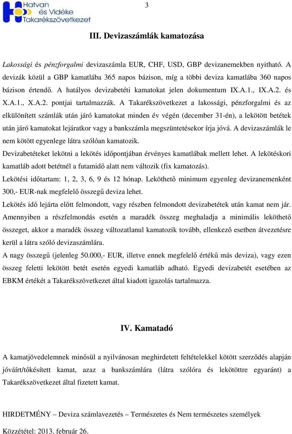 A Takarékszövetkezet a lakossági, pénzforgalmi és az elkülönített számlák után járó kamatokat minden év végén (december 31én), a lekötött betétek után járó kamatokat lejáratkor vagy a bankszámla