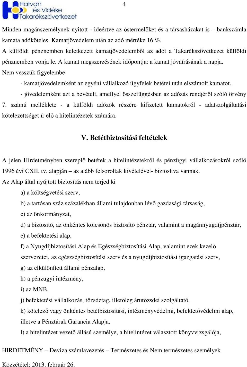 Nem vesszük figyelembe kamatjövedelemként az egyéni vállalkozó ügyfelek betétei után elszámolt kamatot. jövedelemként azt a bevételt, amellyel összefüggésben az adózás rendjérıl szóló örvény 7.