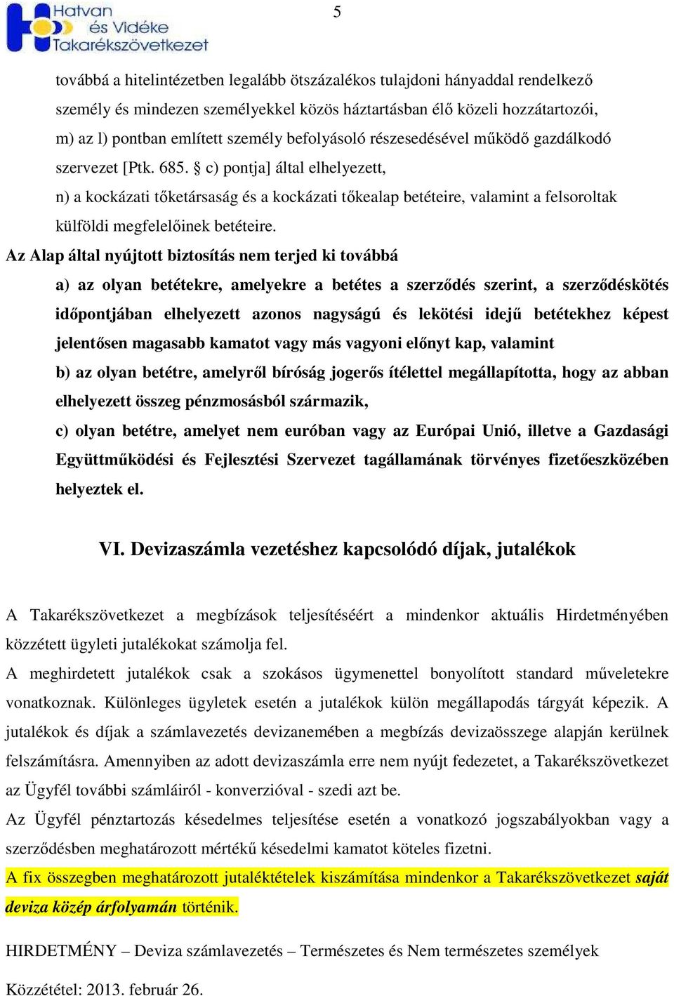 c) pontja] által elhelyezett, n) a kockázati tıketársaság és a kockázati tıkealap betéteire, valamint a felsoroltak külföldi megfelelıinek betéteire.