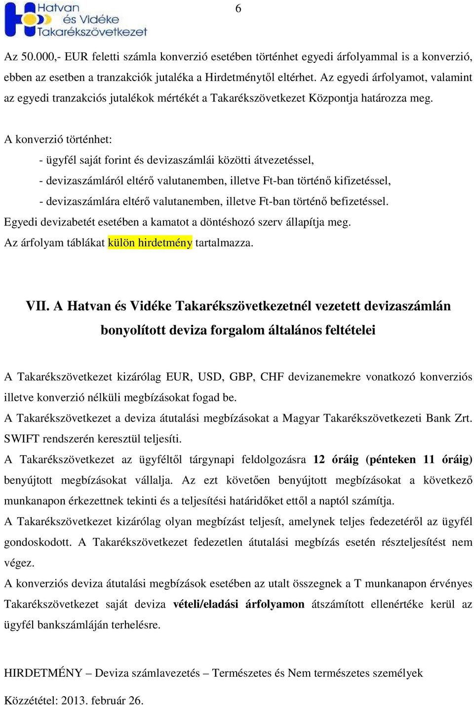 A konverzió történhet: ügyfél saját forint és devizaszámlái közötti átvezetéssel, devizaszámláról eltérı valutanemben, illetve Ftban történı kifizetéssel, devizaszámlára eltérı valutanemben, illetve