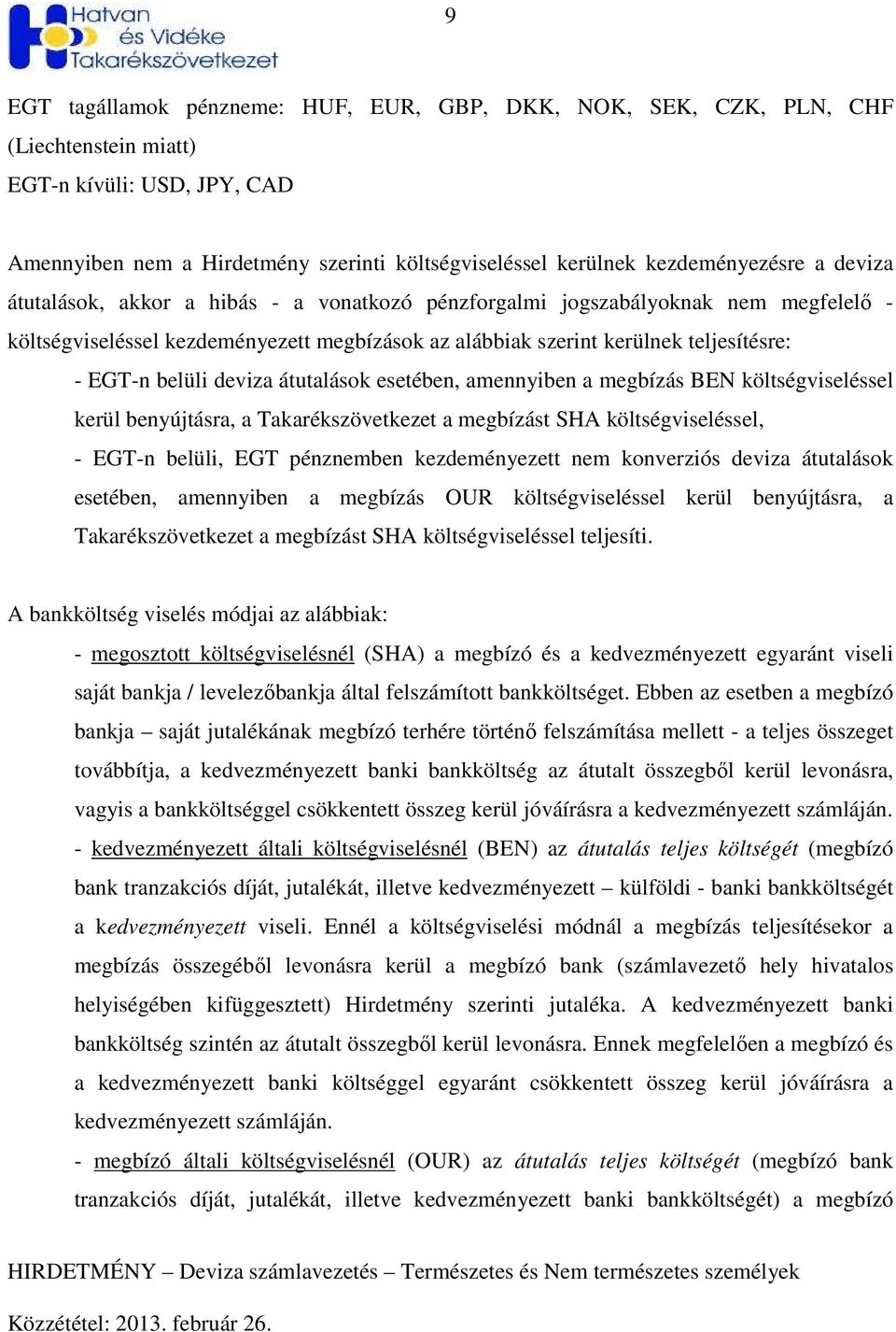 átutalások esetében, amennyiben a megbízás BEN költségviseléssel kerül benyújtásra, a Takarékszövetkezet a megbízást SHA költségviseléssel, EGTn belüli, EGT pénznemben kezdeményezett nem konverziós