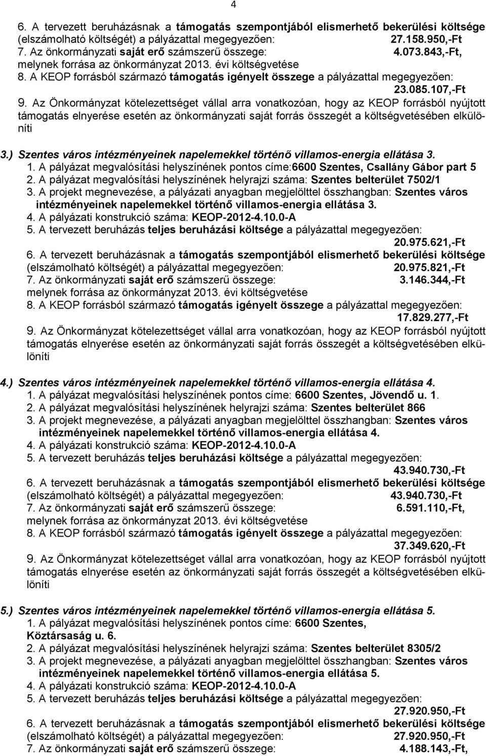 A pályázat megvalósítási helyszínének helyrajzi száma: Szentes belterület 7502/1 intézményeinek napelemekkel történı villamos-energia ellátása 3. 20.975.621,-Ft 20.975.821,-Ft 7.