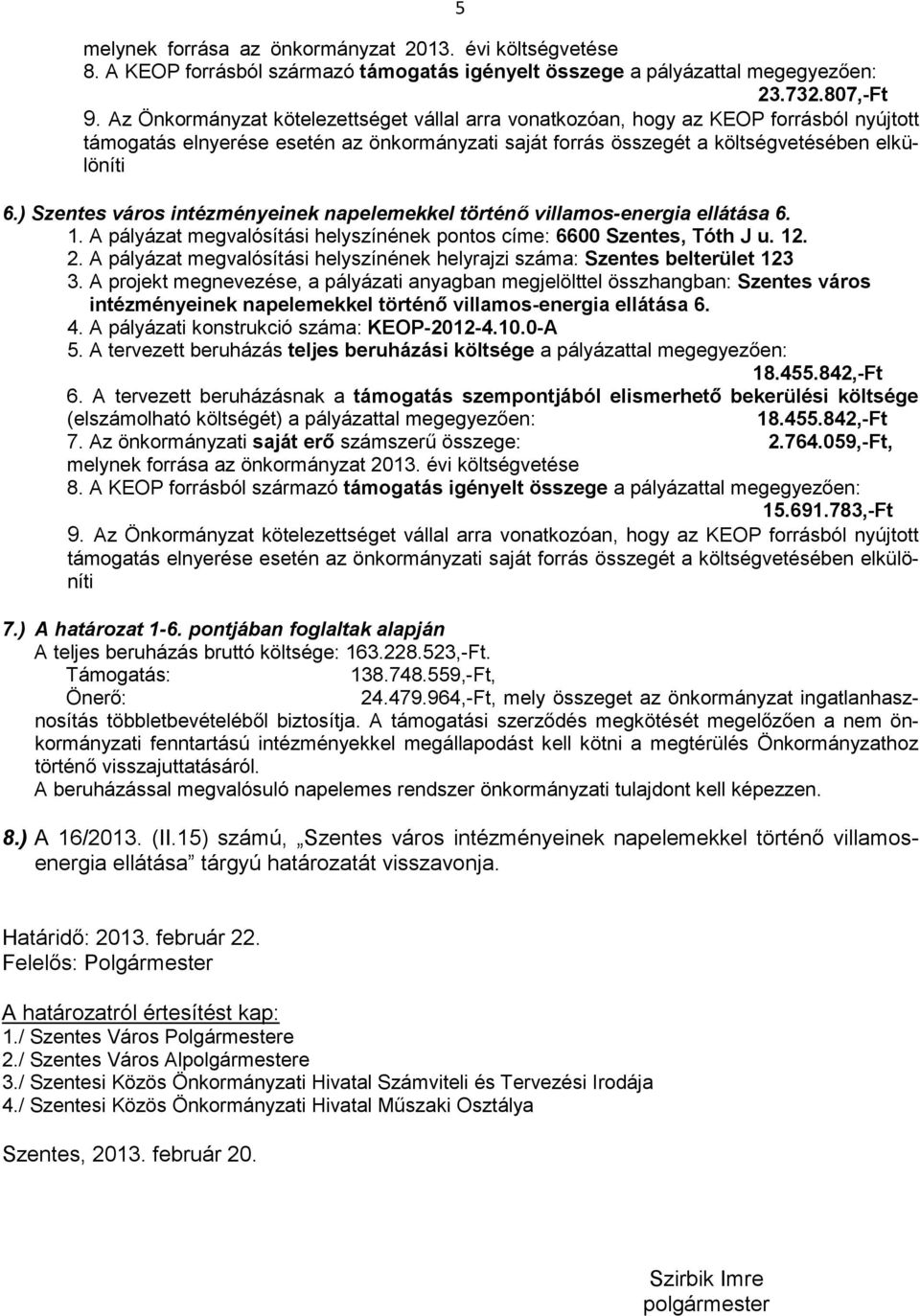 559,-Ft, Önerı: 24.479.964,-Ft, mely összeget az önkormányzat ingatlanhasznosítás többletbevételébıl biztosítja.