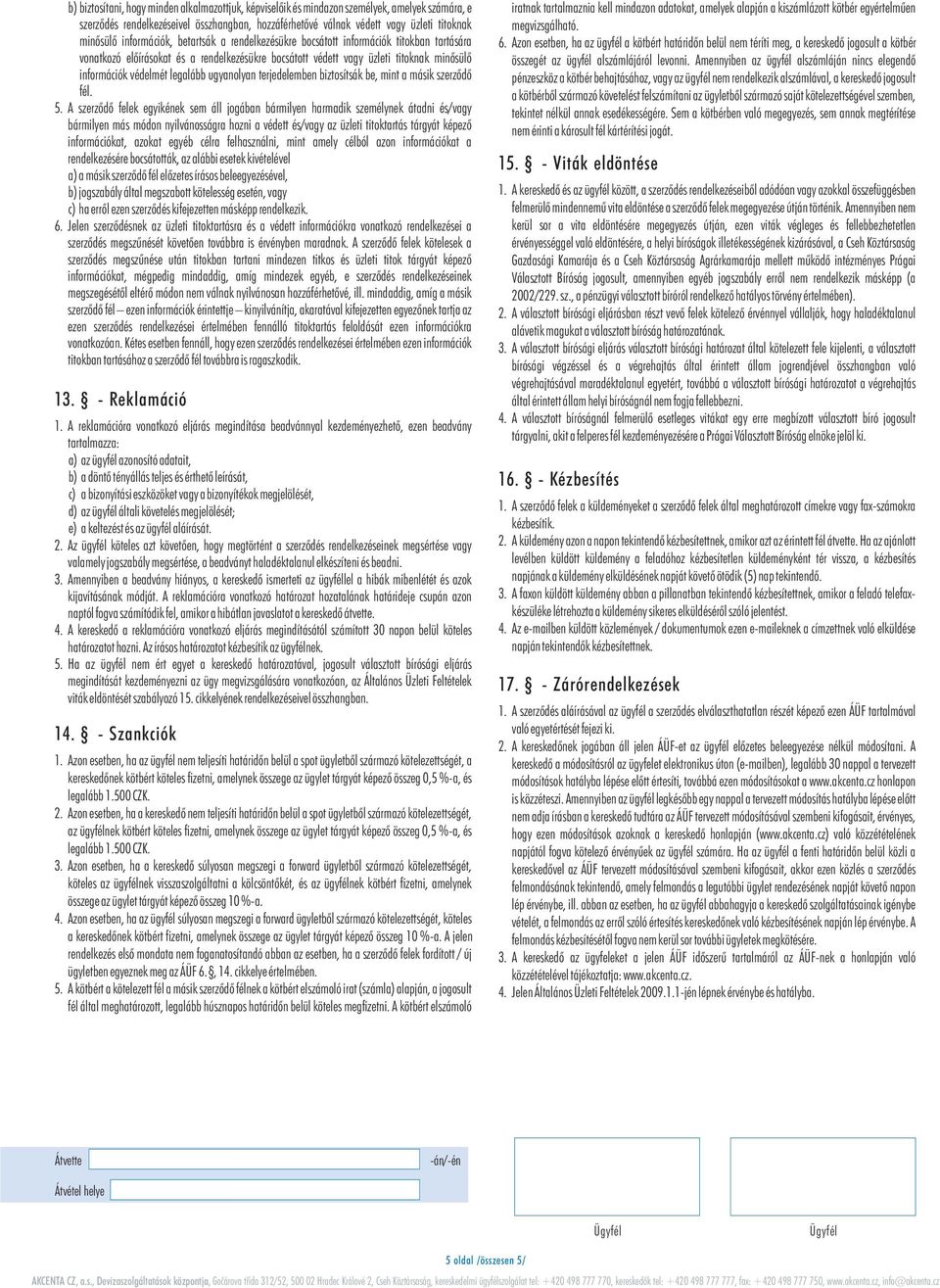 legalább ugyanolyan terjedelemben biztosítsák be, mint a másik szerzõdõ fél. 5.