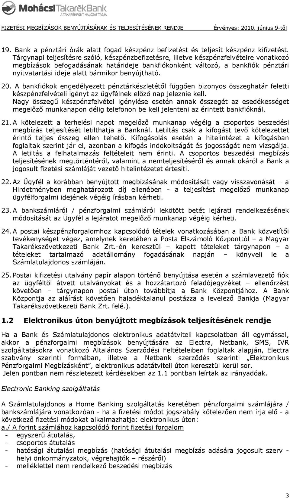 bármikor benyújtható. 20. A bankfiókok engedélyezett pénztárkészletétıl függıen bizonyos összeghatár feletti készpénzfelvételi igényt az ügyfélnek elızı nap jeleznie kell.