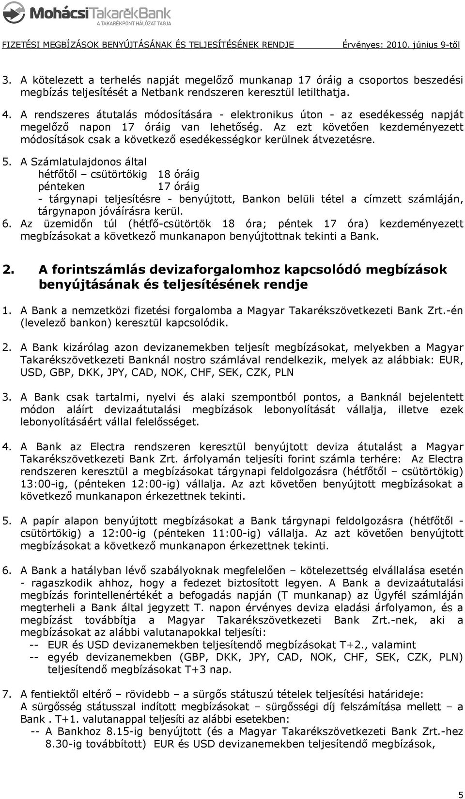 Az ezt követıen kezdeményezett módosítások csak a következı esedékességkor kerülnek átvezetésre. 5.