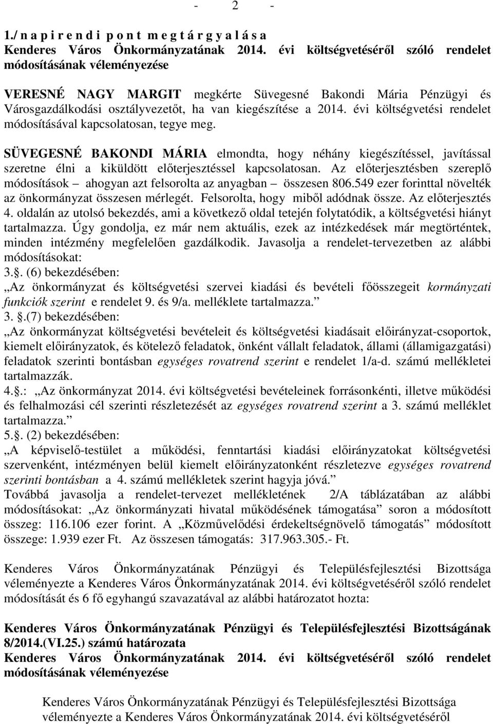 évi költségvetési rendelet módosításával kapcsolatosan, tegye meg. SÜVEGESNÉ BAKONDI MÁRIA elmondta, hogy néhány kiegészítéssel, javítással szeretne élni a kiküldött előterjesztéssel kapcsolatosan.