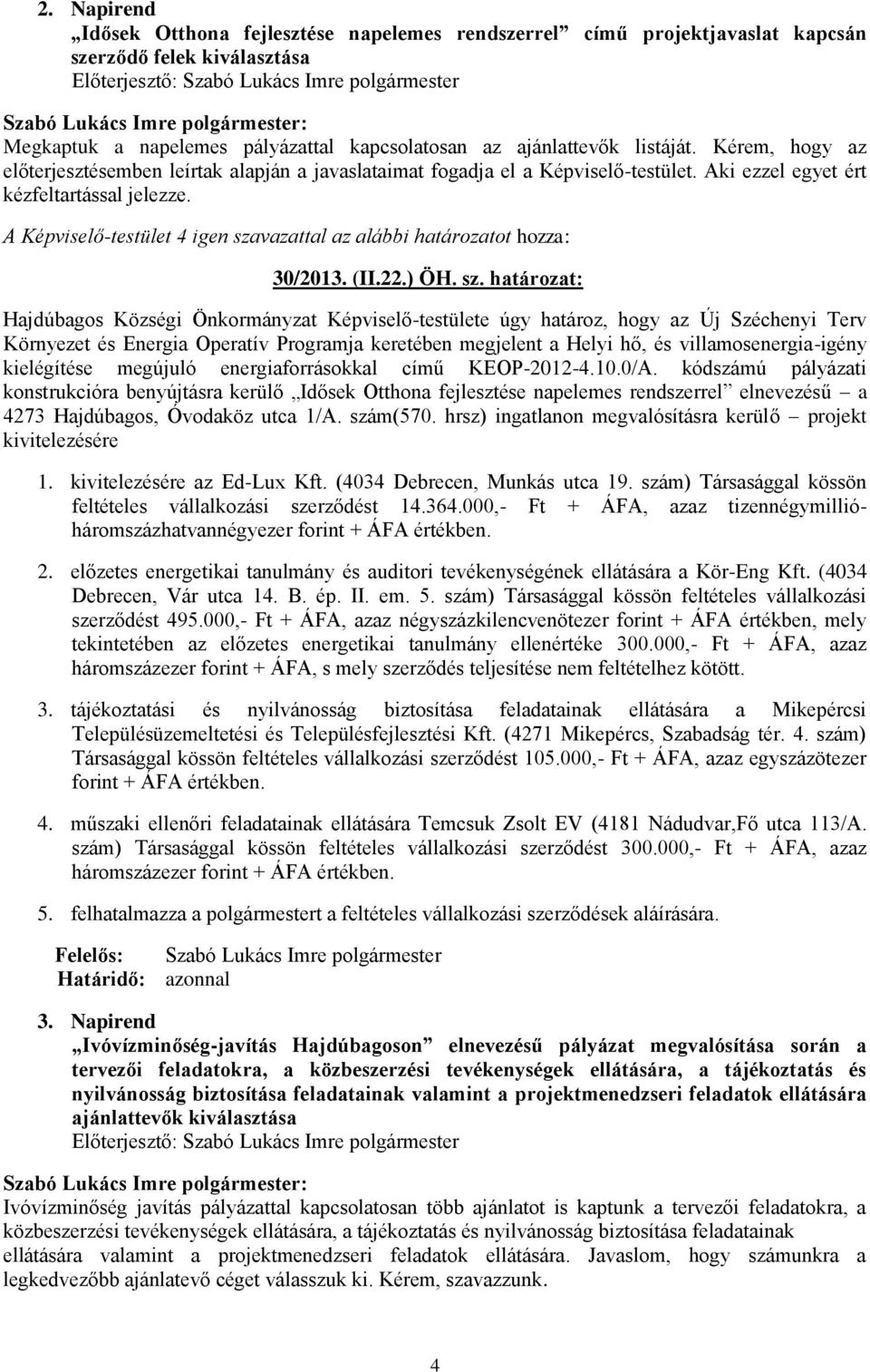 határozat: Hajdúbagos Községi Önkormányzat Képviselő-testülete úgy határoz, hogy az Új Széchenyi Terv Környezet és Energia Operatív Programja keretében megjelent a Helyi hő, és villamosenergia-igény