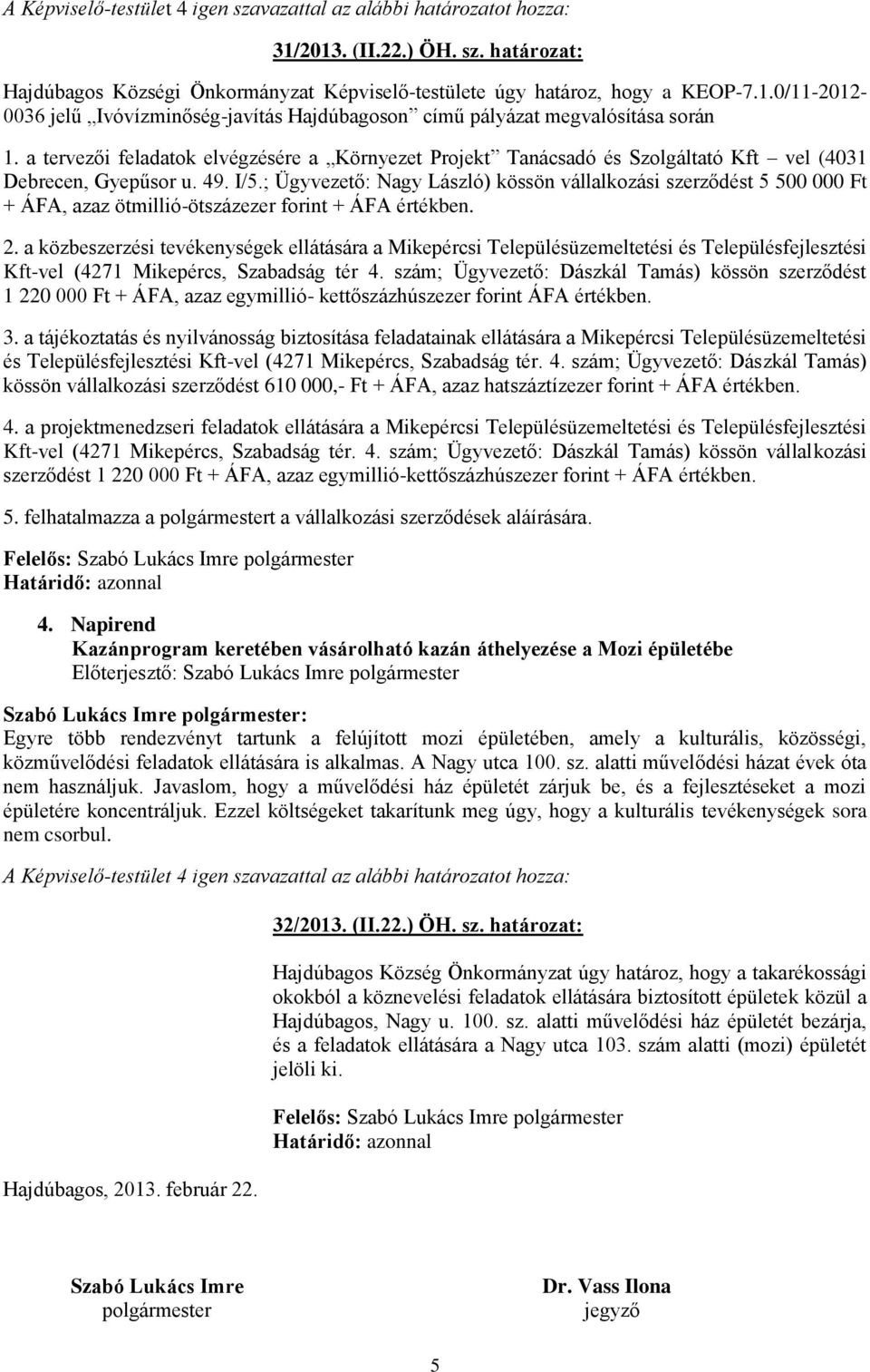 ; Ügyvezető: Nagy László) kössön vállalkozási szerződést 5 500 000 Ft + ÁFA, azaz ötmillió-ötszázezer forint + ÁFA értékben. 2.