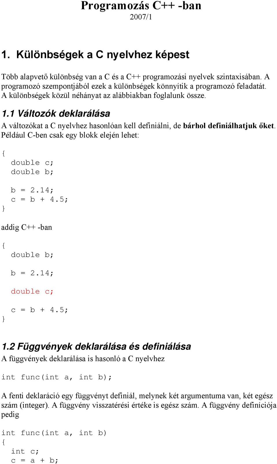 1 Változók deklarálása A változókat a C nyelvhez hasonlóan kell definiálni, de bárhol definiálhatjuk őket. Például C-ben csak egy blokk elején lehet: double c; double b; b = 2.14; c = b + 4.