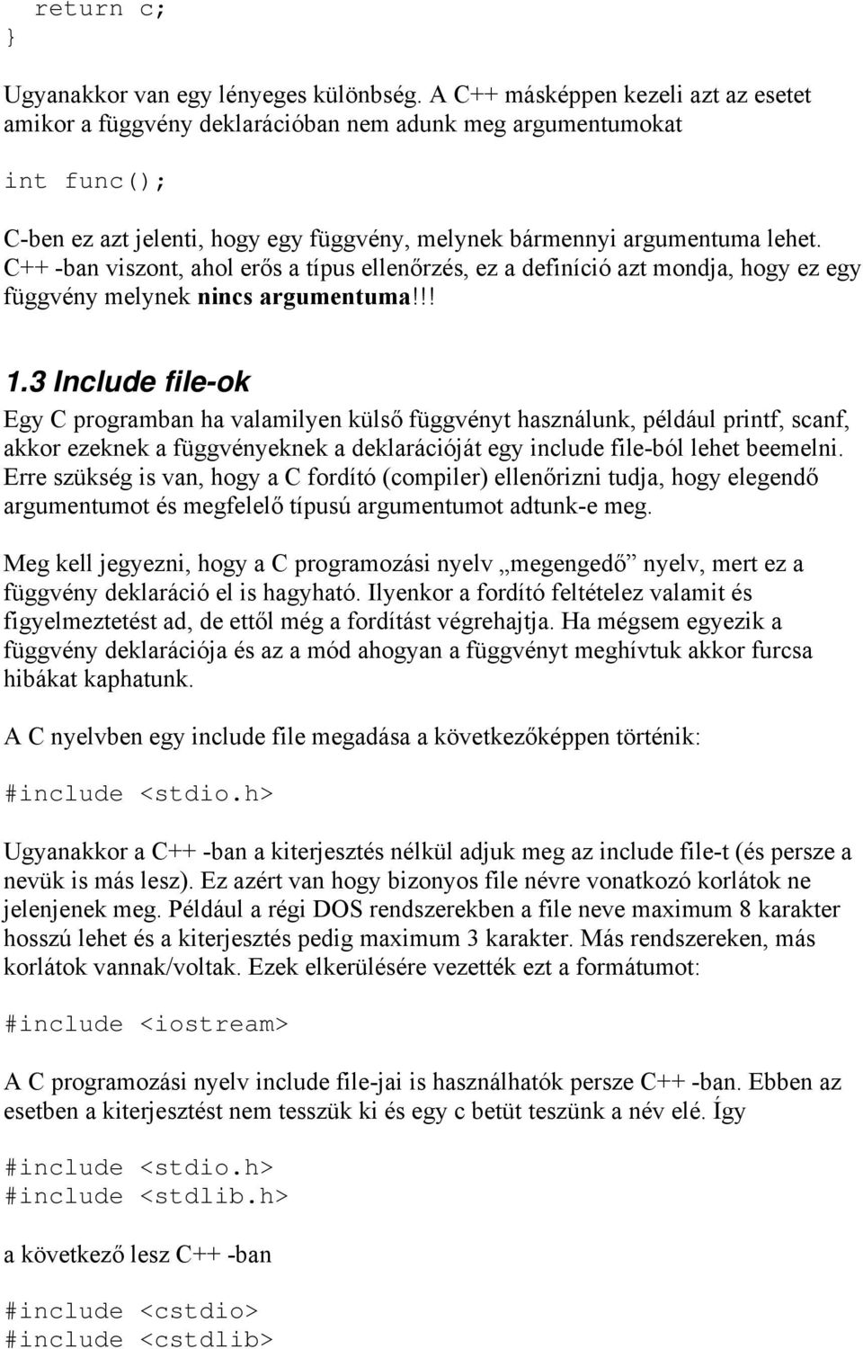 C++ -ban viszont, ahol erős a típus ellenőrzés, ez a definíció azt mondja, hogy ez egy függvény melynek nincs argumentuma!!! 1.