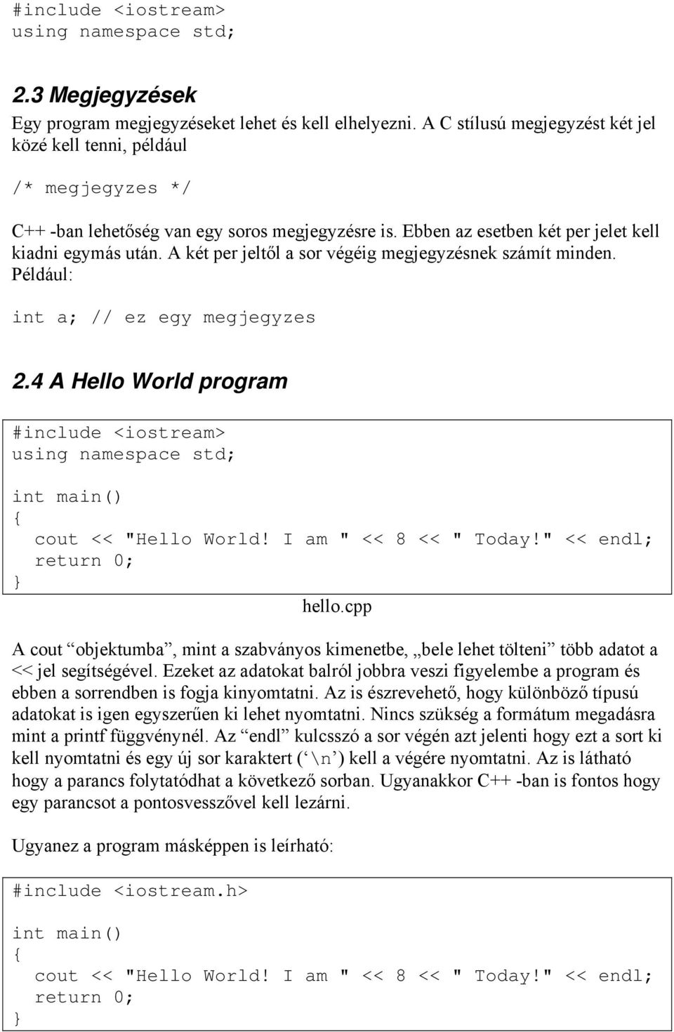 I am " << 8 << " Today!" << endl; hello.cpp A cout objektumba, mint a szabványos kimenetbe, bele lehet tölteni több adatot a << jel segítségével.