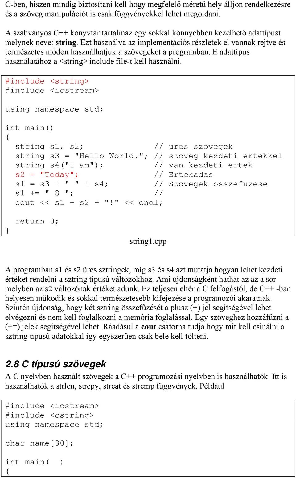 Ezt használva az implementációs részletek el vannak rejtve és természetes módon használhatjuk a szövegeket a programban. E adattípus használatához a <string> include file-t kell használni.