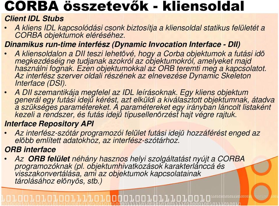 amelyeket majd használni fognak. Ezen objektumokkal az ORB teremti meg a kapcsolatot. Az interfész szerver oldali részének az elnevezése Dynamic Skeleton Interface (DSI).