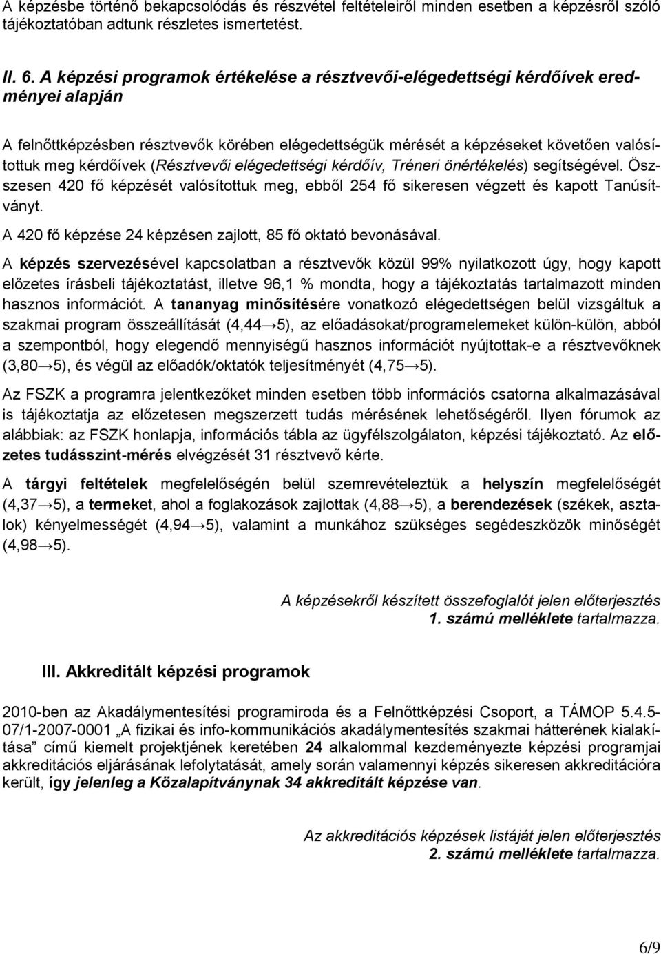 (Résztvevői elégedettségi kérdőív, Tréneri önértékelés) segítségével. Öszszesen 420 fő képzését valósítottuk meg, ebből 254 fő sikeresen végzett és kapott Tanúsítványt.