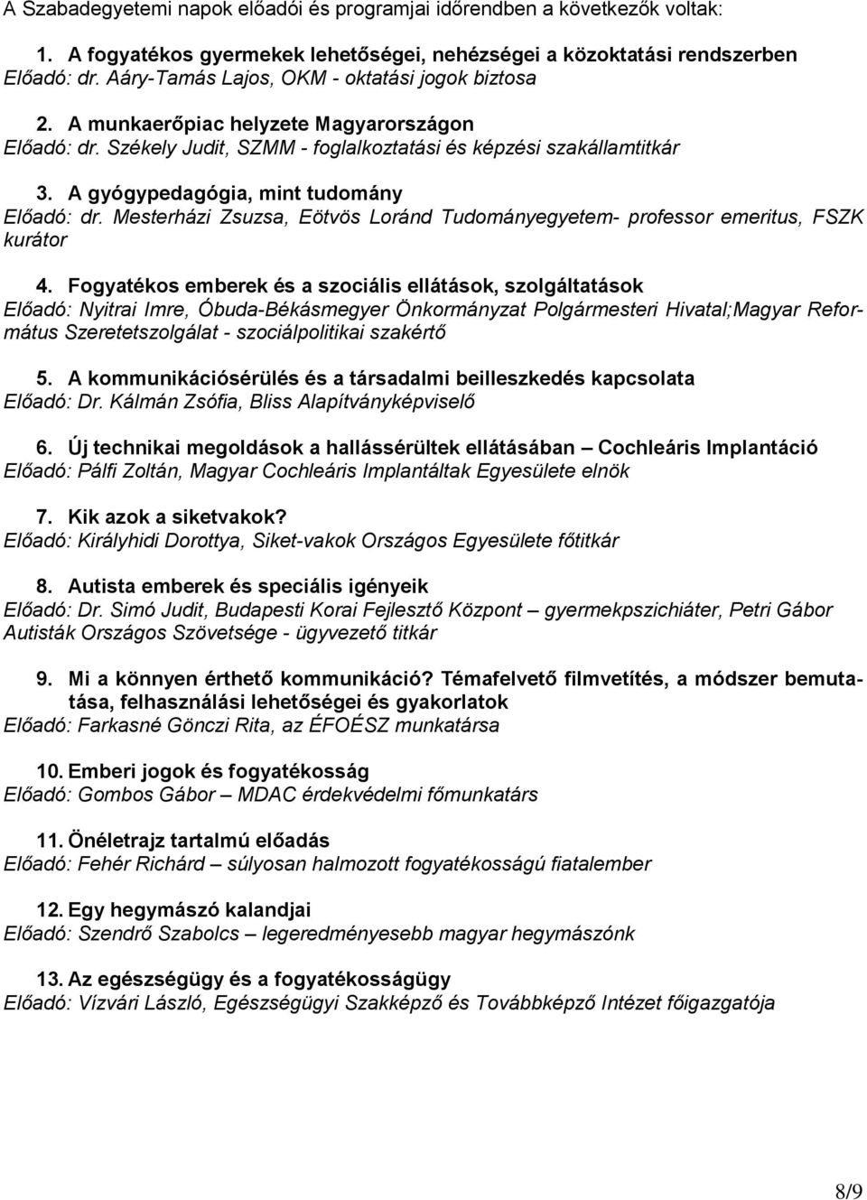 A gyógypedagógia, mint tudomány Előadó: dr. Mesterházi Zsuzsa, Eötvös Loránd Tudományegyetem- professor emeritus, kurátor 4.