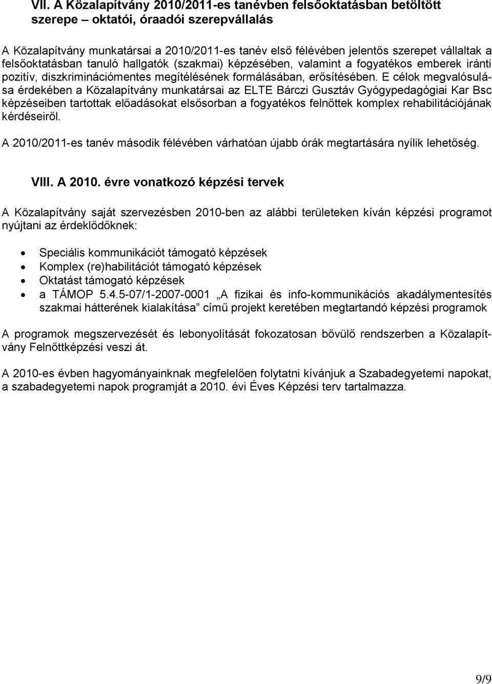 E célok megvalósulása érdekében a Közalapítvány munkatársai az ELTE Bárczi Gusztáv Gyógypedagógiai Kar Bsc képzéseiben tartottak előadásokat elsősorban a fogyatékos felnőttek komplex