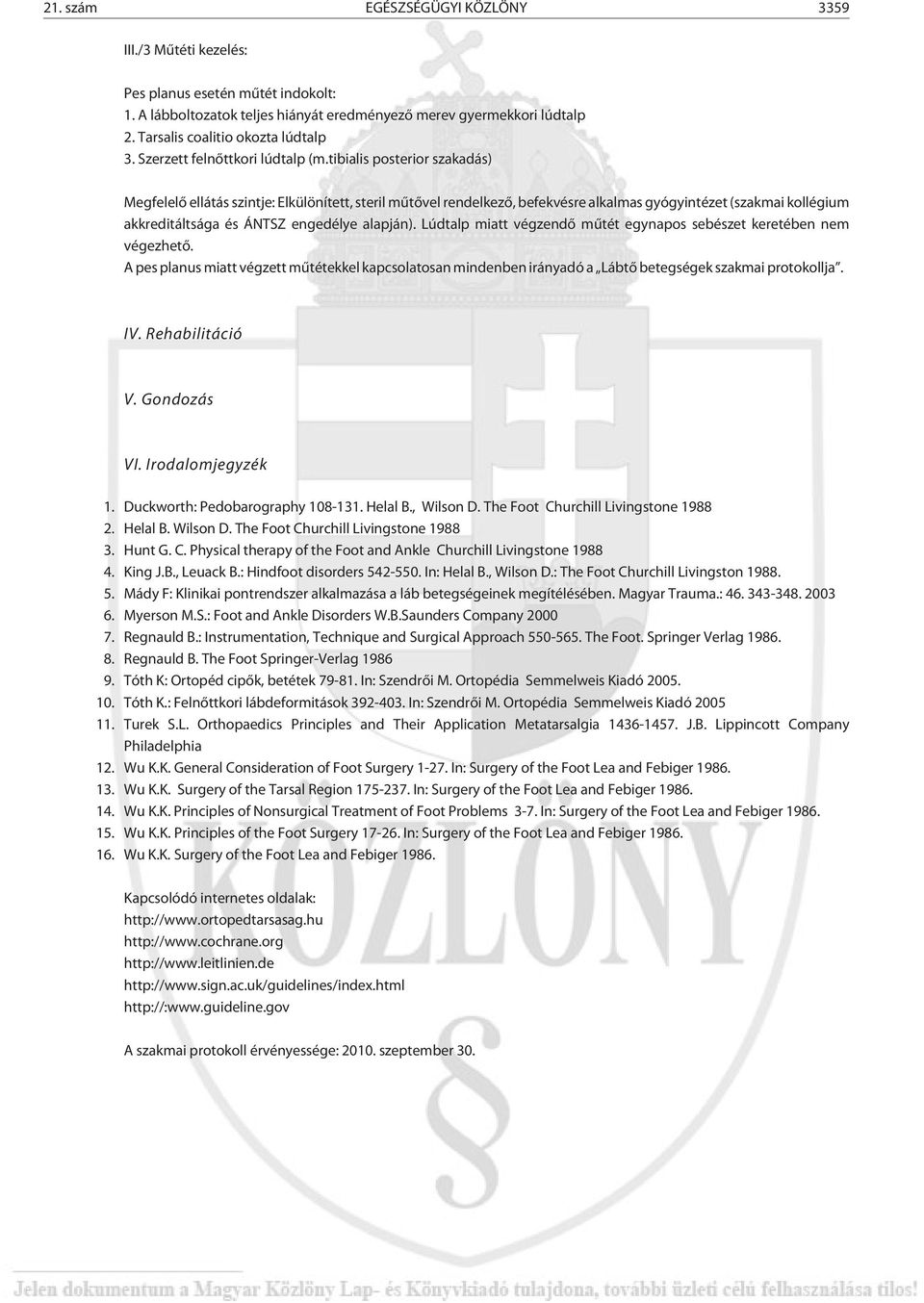 tibialis posterior szakadás) Megfelelõ ellátás szintje: Elkülönített, steril mûtõvel rendelkezõ, befekvésre alkalmas gyógyintézet (szakmai kollégium akkreditáltsága és ÁNTSZ engedélye alapján).