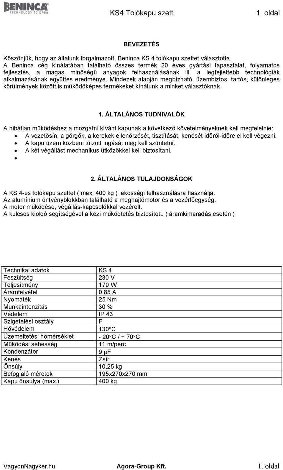 a legfejlettebb technológiák alkalmazásának együttes eredménye. Mindezek alapján megbízható, üzembiztos, tartós, különleges körülmények között is működőképes termékeket kínálunk a minket választóknak.