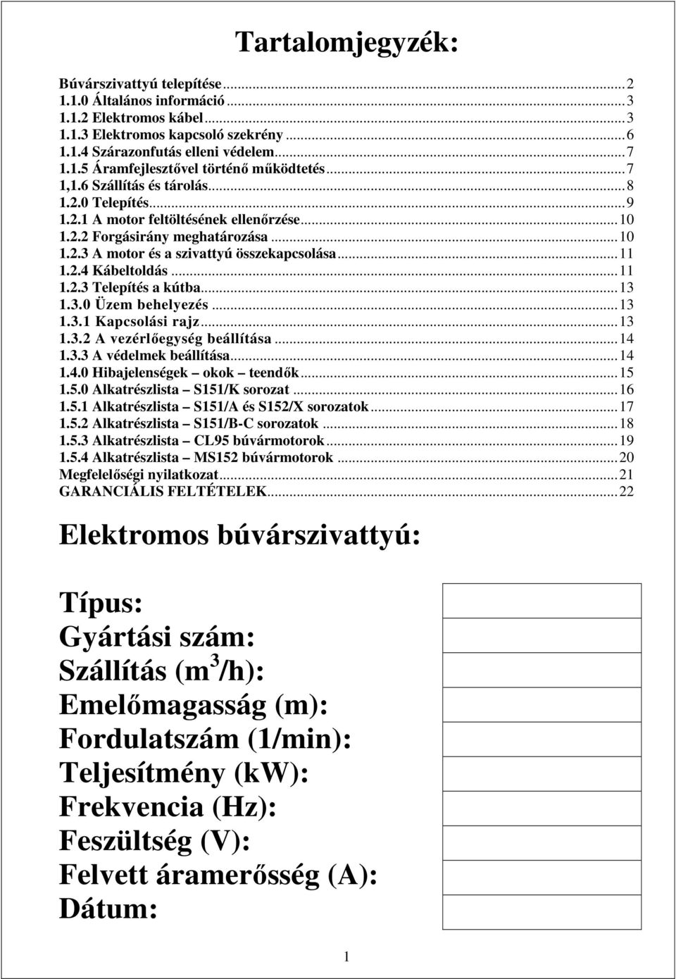 ..11 1.2.3 Telepítés a kútba...13 1.3.0 Üzem behelyezés...13 1.3.1 Kapcsolási rajz...13 1.3.2 A vezérlőegység beállítása...14 1.3.3 A védelmek beállítása...14 1.4.0 Hibajelenségek okok teendők...15 1.