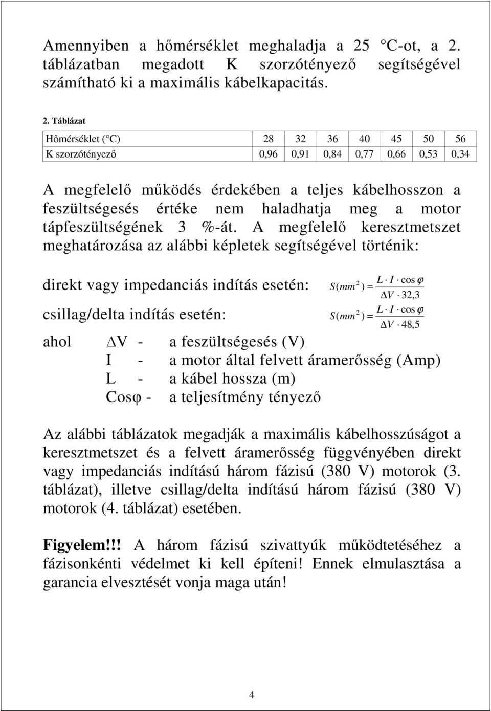 táblázatban megadott K szorzótényező segítségével számítható ki a maximális kábelkapacitás. 2.