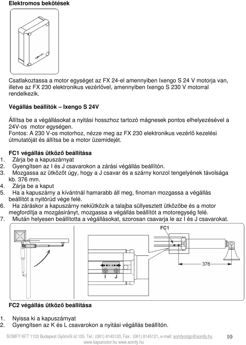 Fontos: A 230 V-os motorhoz, nézze meg az FX 230 elektronikus vezérlő kezelési útmutatóját és állítsa be a motor üzemidejét. FC1 végállás ütköző beállítása 1. Zárja be a kapuszárnyat 2.