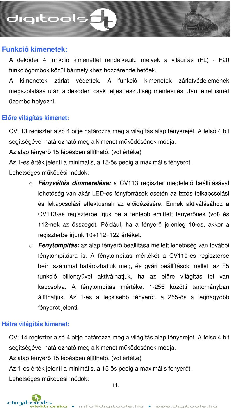 Előre világítás kimenet: CV113 regiszter alsó 4 bitje határozza meg a világítás alap fényerejét. A felső 4 bit segítségével határozható meg a kimenet működésének módja.