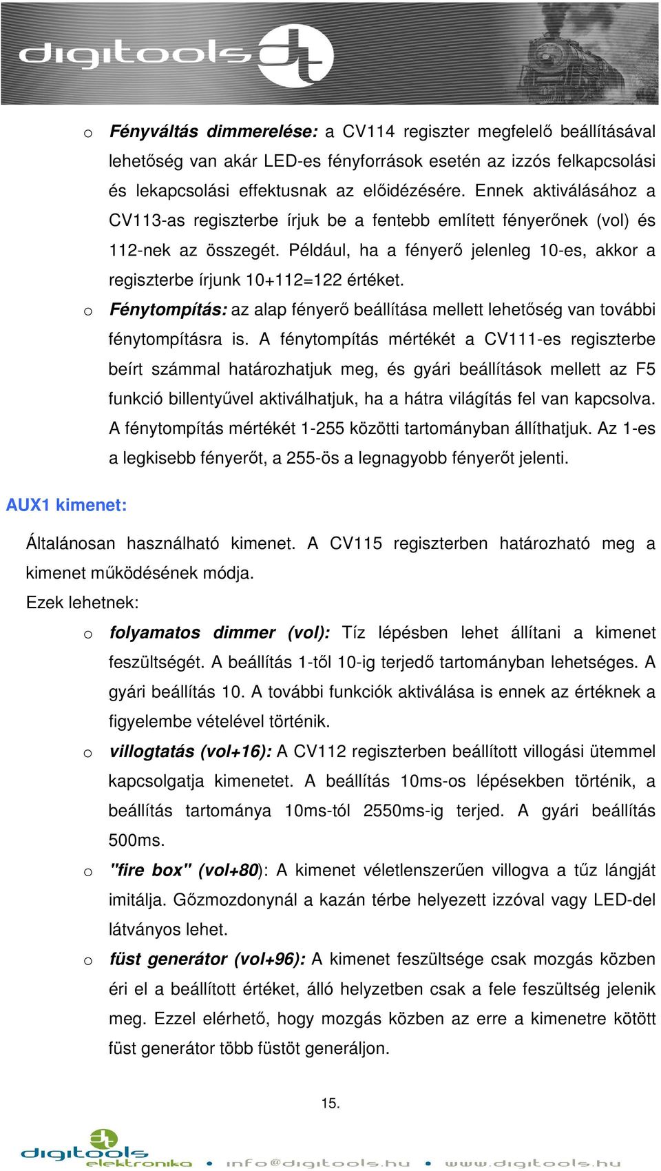 o Fénytompítás: az alap fényerő beállítása mellett lehetőség van további fénytompításra is.