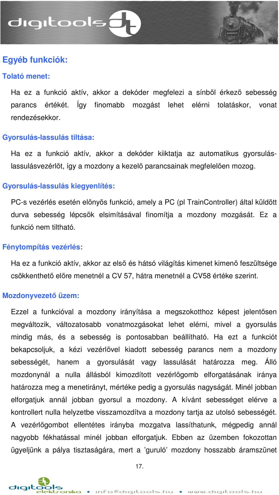 Gyorsulás-lassulás kiegyenlítés: PC-s vezérlés esetén előnyös funkció, amely a PC (pl TrainController) által küldött durva sebesség lépcsők elsimításával finomítja a mozdony mozgását.