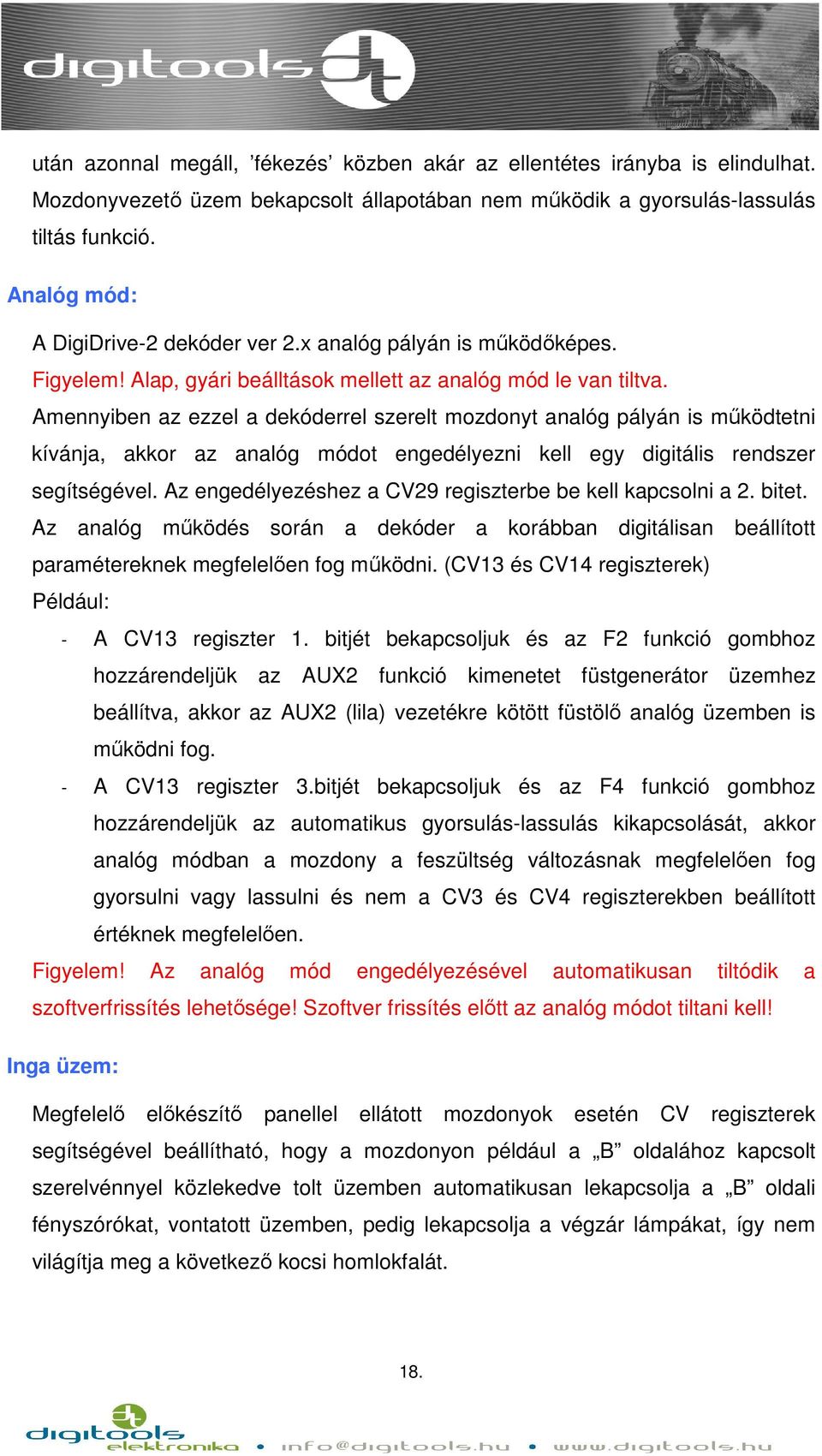 Amennyiben az ezzel a dekóderrel szerelt mozdonyt analóg pályán is működtetni kívánja, akkor az analóg módot engedélyezni kell egy digitális rendszer segítségével.