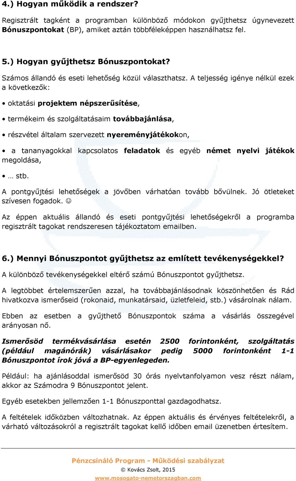 A teljesség igénye nélkül ezek a következők: oktatási projektem népszerűsítése, termékeim és szolgáltatásaim továbbajánlása, részvétel általam szervezett nyereményjátékokon, a tananyagokkal