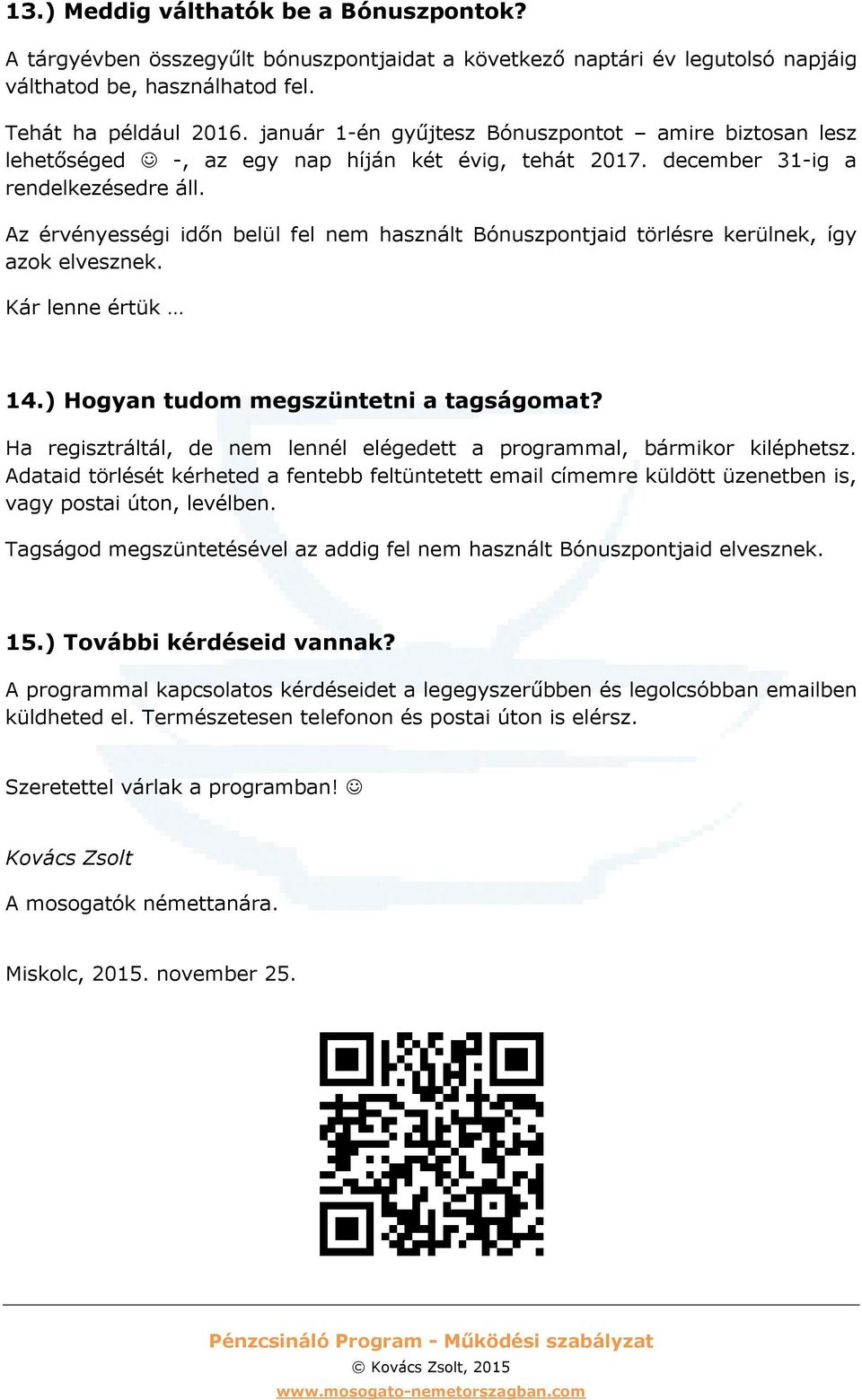 Az érvényességi időn belül fel nem használt Bónuszpontjaid törlésre kerülnek, így azok elvesznek. Kár lenne értük 14.) Hogyan tudom megszüntetni a tagságomat?