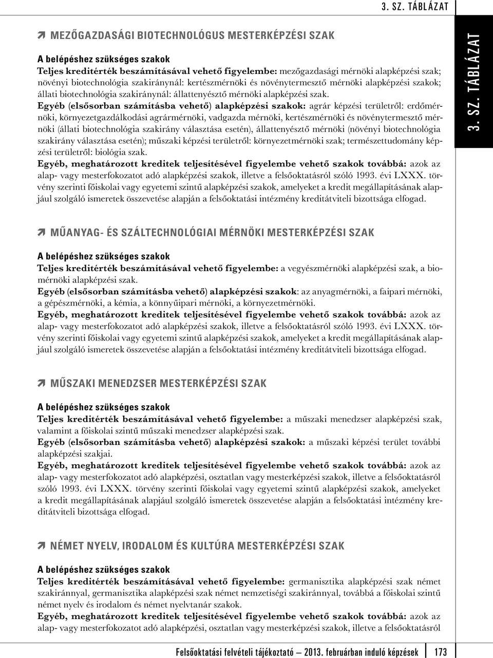 Egyéb (elsősorban számításba vehető) alapképzési szakok: agrár képzési területről: erdőmérnöki, környezetgazdálkodási agrármérnöki, vadgazda mérnöki, kertészmérnöki és növénytermesztő mérnöki (állati