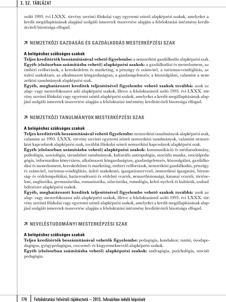 NEMZETKÖZI GAZDASÁG ÉS GAZDÁLKODÁS MESTERKÉPZÉSI SZAK Teljes kreditérték beszámításával vehető figyelembe: a nemzetközi gazdálkodás alapképzési szak.