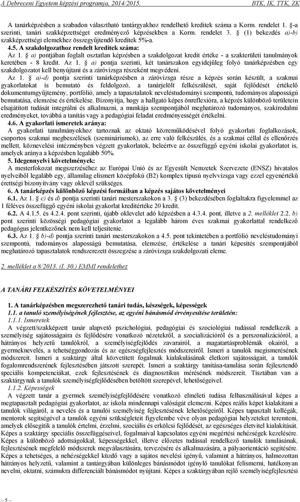 a) pontjában foglalt osztatlan képzésben a szakdolgozat kredit értéke - a szakterületi tanulmányok keretében - 8 kredit. Az 1.